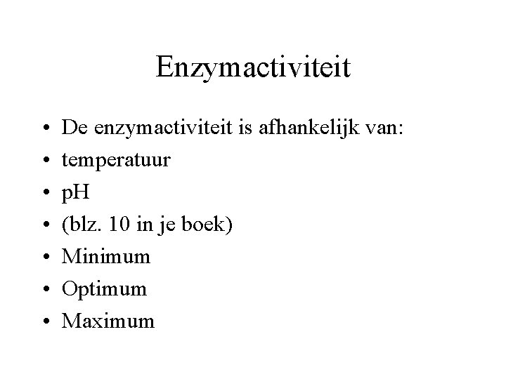 Enzymactiviteit • • De enzymactiviteit is afhankelijk van: temperatuur p. H (blz. 10 in