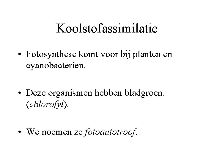 Koolstofassimilatie • Fotosynthese komt voor bij planten en cyanobacterien. • Deze organismen hebben bladgroen.