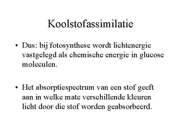 Koolstofassimilatie • Dus: bij fotosynthese wordt lichtenergie vastgelegd als chemische energie in glucose moleculen.