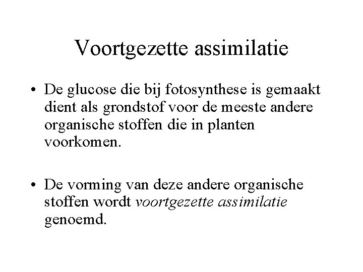 Voortgezette assimilatie • De glucose die bij fotosynthese is gemaakt dient als grondstof voor