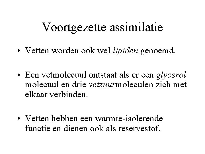 Voortgezette assimilatie • Vetten worden ook wel lipiden genoemd. • Een vetmolecuul ontstaat als