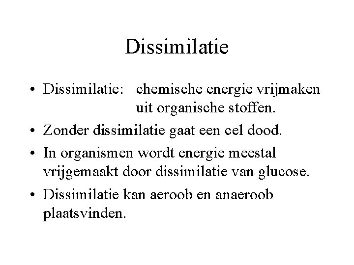 Dissimilatie • Dissimilatie: chemische energie vrijmaken uit organische stoffen. • Zonder dissimilatie gaat een
