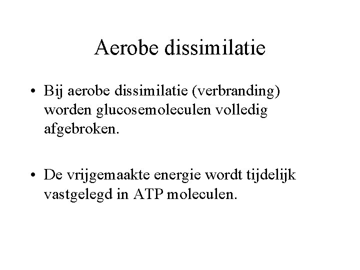 Aerobe dissimilatie • Bij aerobe dissimilatie (verbranding) worden glucosemoleculen volledig afgebroken. • De vrijgemaakte