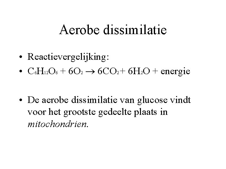 Aerobe dissimilatie • Reactievergelijking: • C 6 H 12 O 6 + 6 O