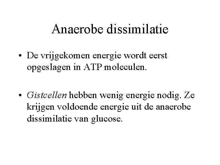 Anaerobe dissimilatie • De vrijgekomen energie wordt eerst opgeslagen in ATP moleculen. • Gistcellen