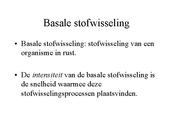 Basale stofwisseling • Basale stofwisseling: stofwisseling van een organisme in rust. • De intensiteit