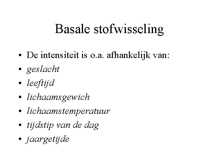 Basale stofwisseling • • De intensiteit is o. a. afhankelijk van: geslacht leeftijd lichaamsgewich