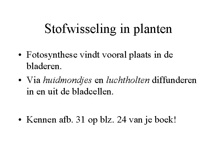 Stofwisseling in planten • Fotosynthese vindt vooral plaats in de bladeren. • Via huidmondjes