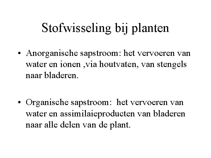 Stofwisseling bij planten • Anorganische sapstroom: het vervoeren van water en ionen , via