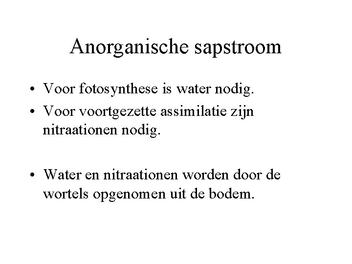 Anorganische sapstroom • Voor fotosynthese is water nodig. • Voor voortgezette assimilatie zijn nitraationen