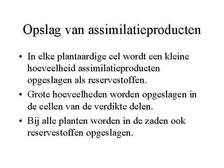 Opslag van assimilatieproducten • In elke plantaardige cel wordt een kleine hoeveelheid assimilatieproducten opgeslagen