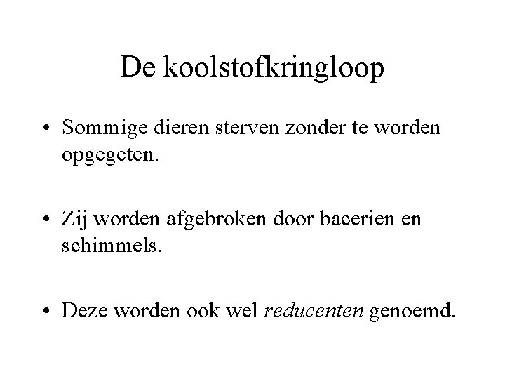 De koolstofkringloop • Sommige dieren sterven zonder te worden opgegeten. • Zij worden afgebroken