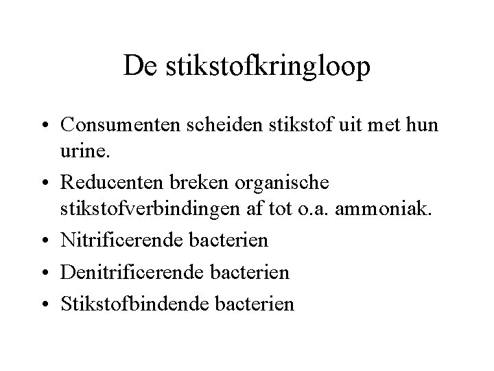 De stikstofkringloop • Consumenten scheiden stikstof uit met hun urine. • Reducenten breken organische