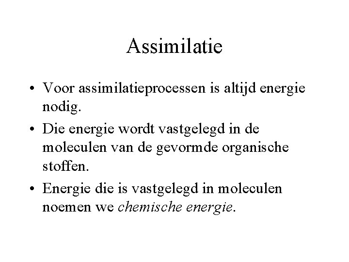 Assimilatie • Voor assimilatieprocessen is altijd energie nodig. • Die energie wordt vastgelegd in