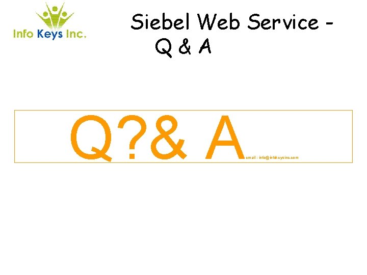 Siebel Web Service Q&A Q? & A email : info@infokeysinc. com 