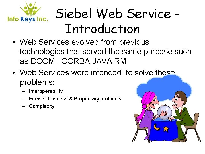 Siebel Web Service Introduction • Web Services evolved from previous technologies that served the