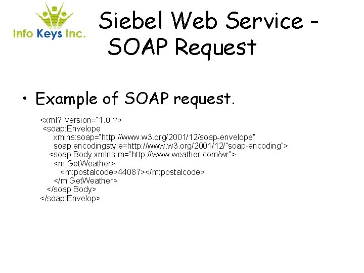 Siebel Web Service SOAP Request • Example of SOAP request. <xml? Version=“ 1. 0”?
