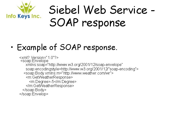 Siebel Web Service SOAP response • Example of SOAP response. <xml? Version=“ 1. 0”?