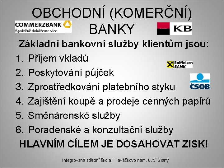 OBCHODNÍ (KOMERČNÍ) BANKY Základní bankovní služby klientům jsou: 1. Příjem vkladů 2. Poskytování půjček