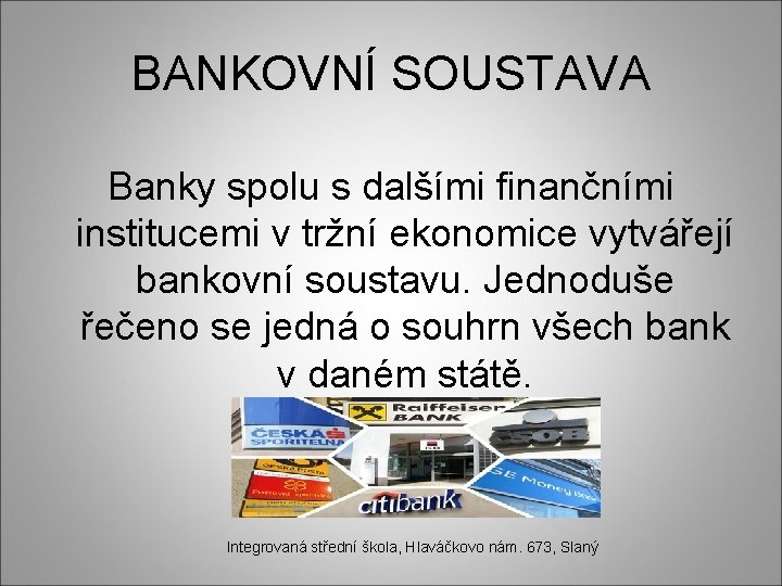 BANKOVNÍ SOUSTAVA Banky spolu s dalšími finančními institucemi v tržní ekonomice vytvářejí bankovní soustavu.