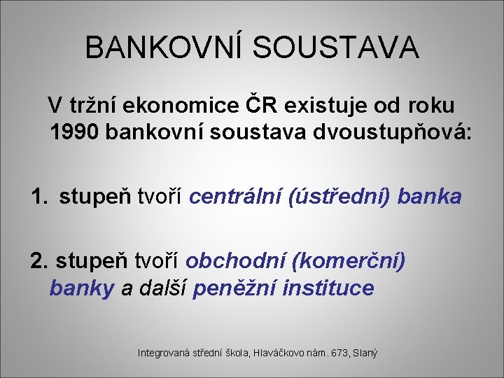 BANKOVNÍ SOUSTAVA V tržní ekonomice ČR existuje od roku 1990 bankovní soustava dvoustupňová: 1.