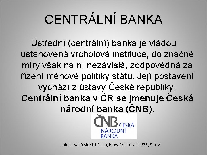 CENTRÁLNÍ BANKA Ústřední (centrální) banka je vládou ustanovená vrcholová instituce, do značné míry však