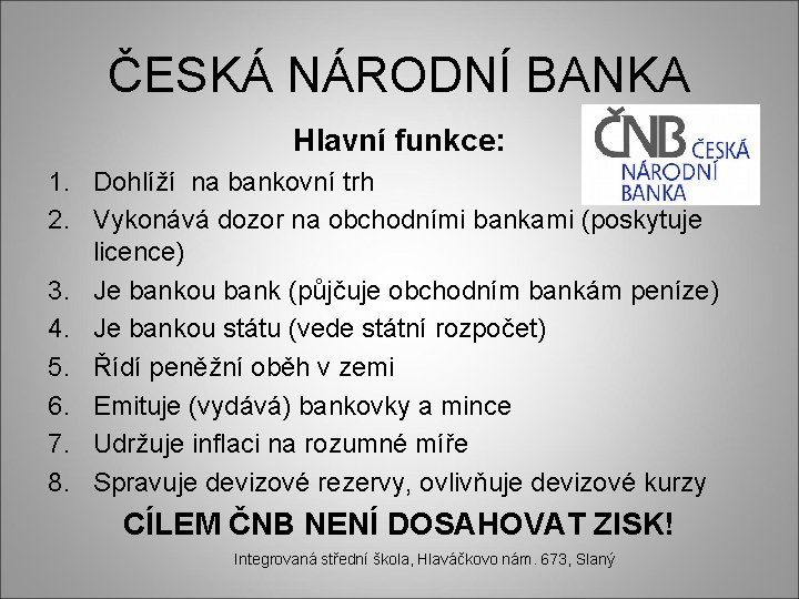 ČESKÁ NÁRODNÍ BANKA Hlavní funkce: 1. Dohlíží na bankovní trh 2. Vykonává dozor na
