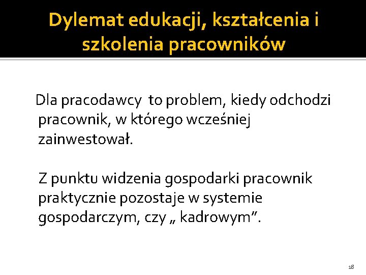 Dylemat edukacji, kształcenia i szkolenia pracowników Dla pracodawcy to problem, kiedy odchodzi pracownik, w