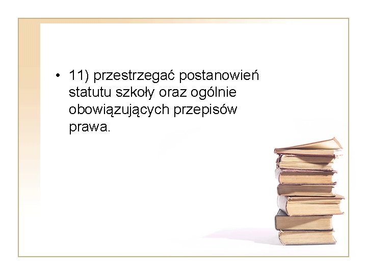  • 11) przestrzegać postanowień statutu szkoły oraz ogólnie obowiązujących przepisów prawa. 