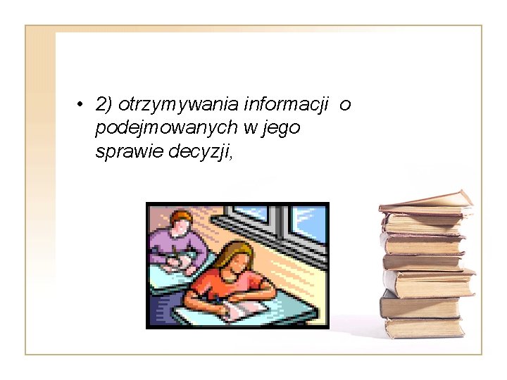  • 2) otrzymywania informacji o podejmowanych w jego sprawie decyzji, 