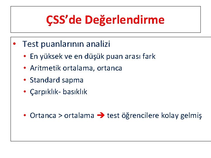 ÇSS’de Değerlendirme • Test puanlarının analizi • • En yüksek ve en düşük puan