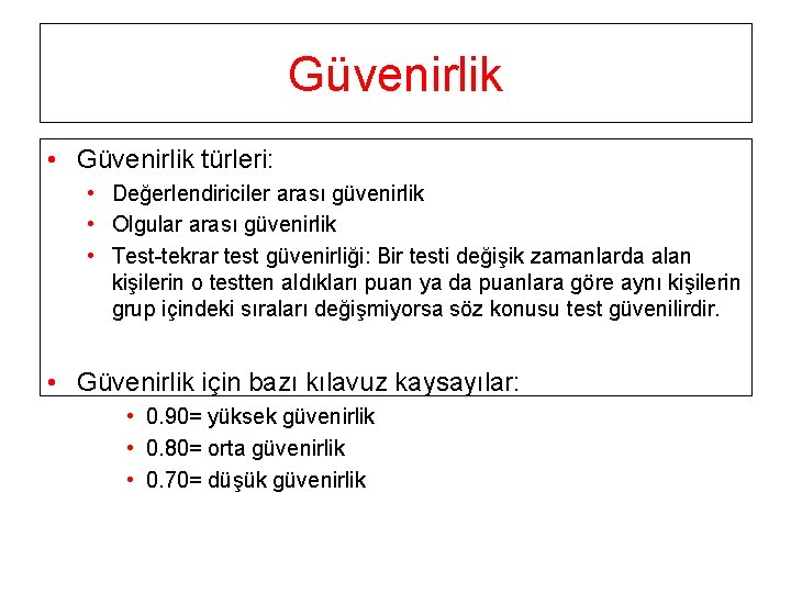 Güvenirlik • Güvenirlik türleri: • Değerlendiriciler arası güvenirlik • Olgular arası güvenirlik • Test-tekrar