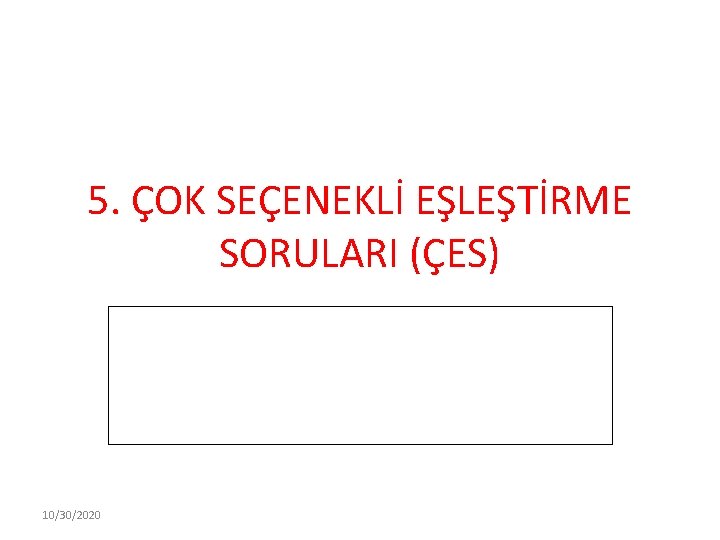 5. ÇOK SEÇENEKLİ EŞLEŞTİRME SORULARI (ÇES) 10/30/2020 