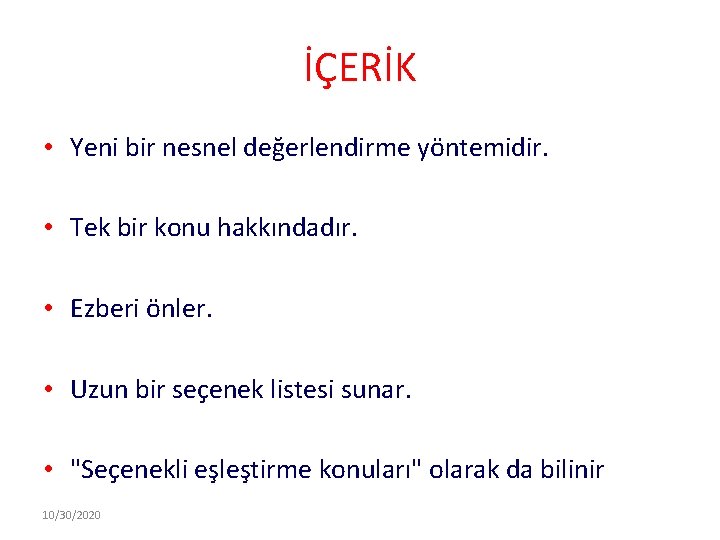 İÇERİK • Yeni bir nesnel değerlendirme yöntemidir. • Tek bir konu hakkındadır. • Ezberi