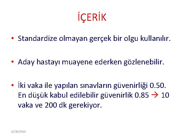 İÇERİK • Standardize olmayan gerçek bir olgu kullanılır. • Aday hastayı muayene ederken gözlenebilir.