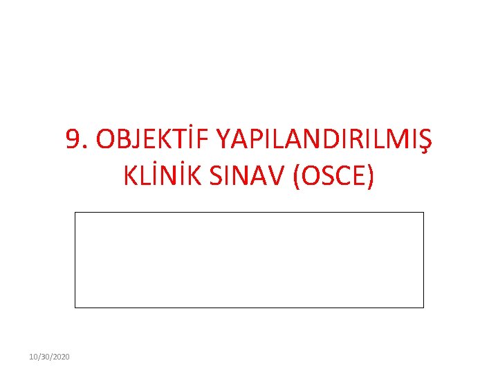 9. OBJEKTİF YAPILANDIRILMIŞ KLİNİK SINAV (OSCE) 10/30/2020 