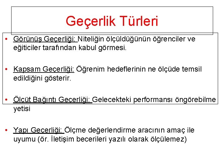 Geçerlik Türleri • Görünüş Geçerliği: Niteliğin ölçüldüğünün öğrenciler ve eğiticiler tarafından kabul görmesi. •