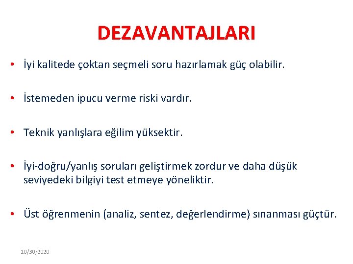 DEZAVANTAJLARI • İyi kalitede çoktan seçmeli soru hazırlamak güç olabilir. • İstemeden ipucu verme