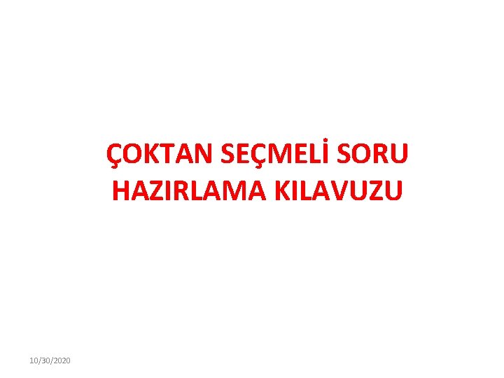 ÇOKTAN SEÇMELİ SORU HAZIRLAMA KILAVUZU 10/30/2020 