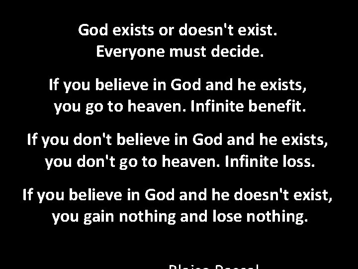 God exists or doesn't exist. Everyone must decide. If you believe in God and