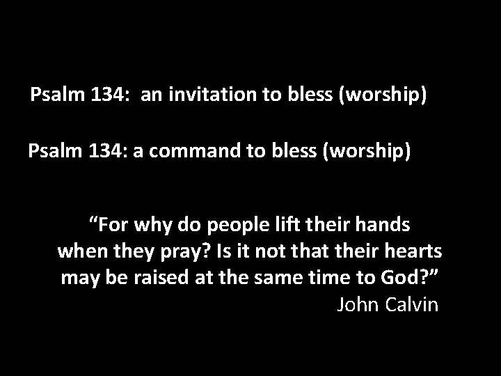 Psalm 134: an invitation to bless (worship) Psalm 134: a command to bless (worship)