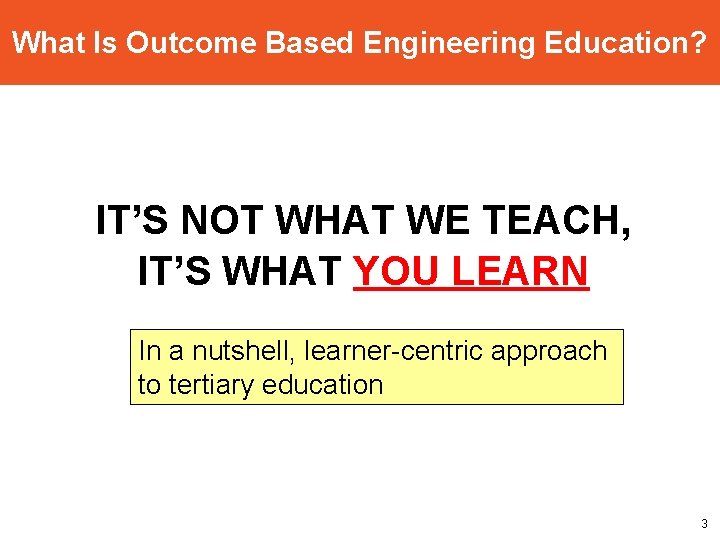 What Is Outcome Based Engineering Education? IT’S NOT WHAT WE TEACH, IT’S WHAT YOU