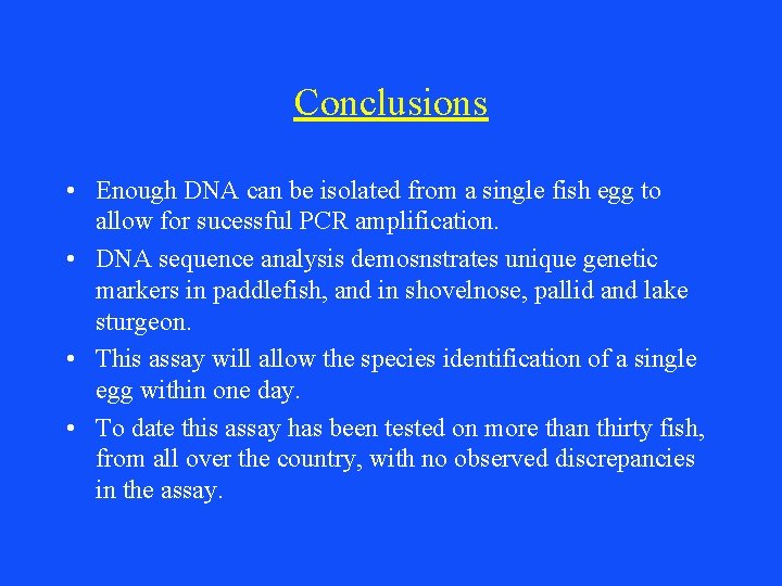 Conclusions • Enough DNA can be isolated from a single fish egg to allow