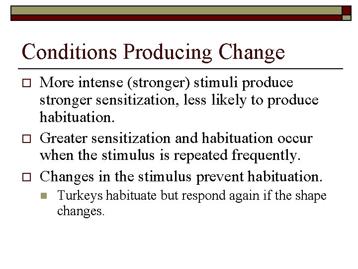 Conditions Producing Change o o o More intense (stronger) stimuli produce stronger sensitization, less