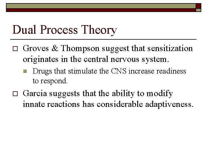 Dual Process Theory o Groves & Thompson suggest that sensitization originates in the central