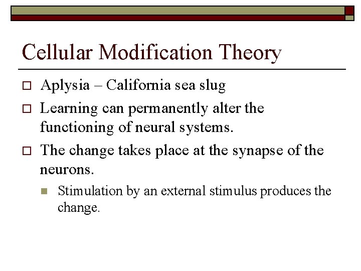 Cellular Modification Theory o o o Aplysia – California sea slug Learning can permanently
