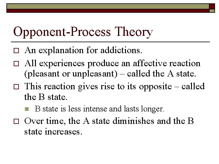 Opponent-Process Theory o o o An explanation for addictions. All experiences produce an affective