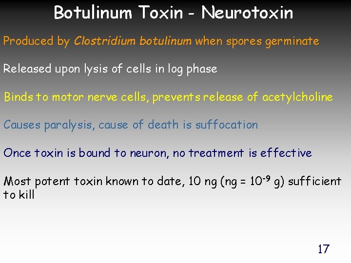 Botulinum Toxin - Neurotoxin Produced by Clostridium botulinum when spores germinate Released upon lysis