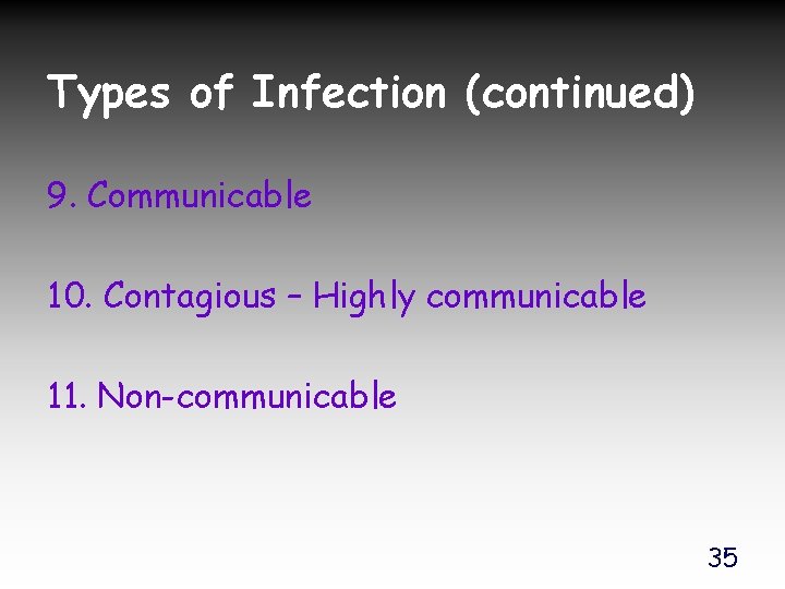 Types of Infection (continued) 9. Communicable 10. Contagious – Highly communicable 11. Non-communicable 35