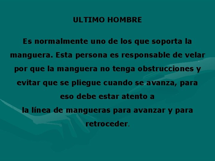 ULTIMO HOMBRE Es normalmente uno de los que soporta la manguera. Esta persona es